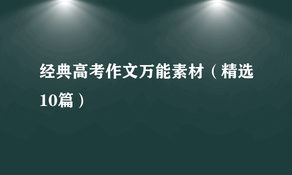 经典高考作文万能素材（精选10篇）