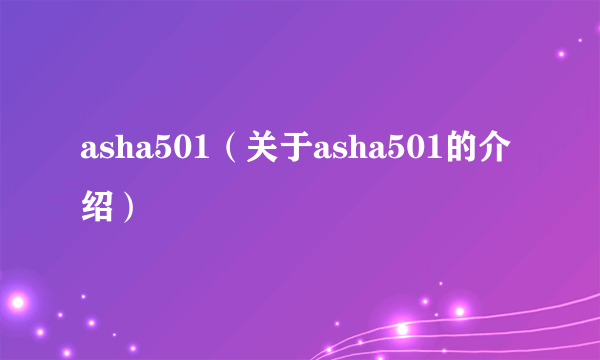 asha501（关于asha501的介绍）