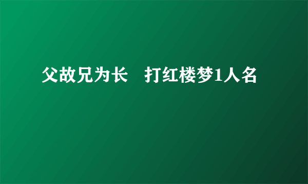 父故兄为长   打红楼梦1人名