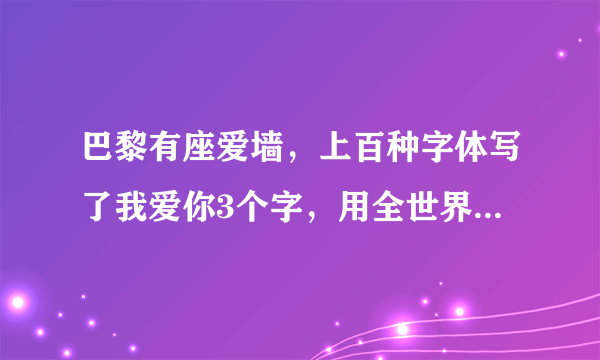 巴黎有座爱墙，上百种字体写了我爱你3个字，用全世界去表达爱意