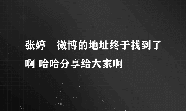 张婷媗微博的地址终于找到了啊 哈哈分享给大家啊