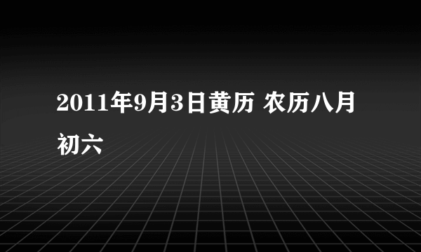 2011年9月3日黄历 农历八月初六