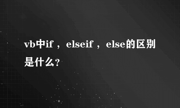 vb中if ，elseif ，else的区别是什么？