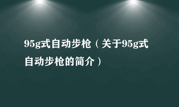 95g式自动步枪（关于95g式自动步枪的简介）