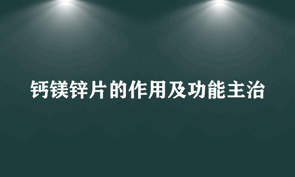 钙镁锌片的作用及功能主治