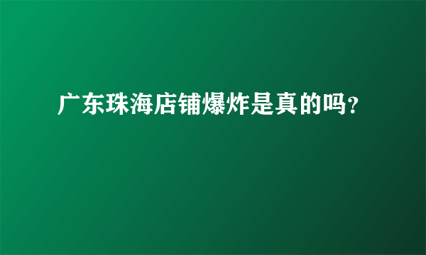 广东珠海店铺爆炸是真的吗？