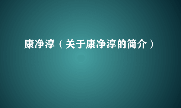 康净淳（关于康净淳的简介）