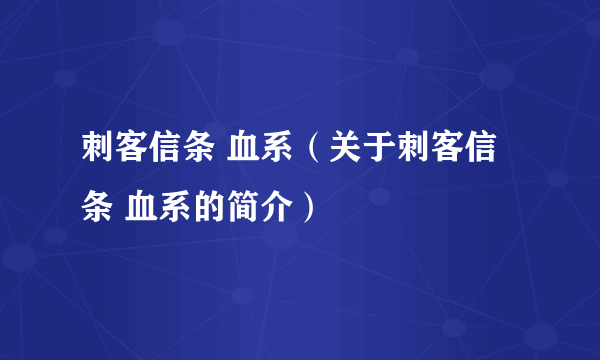 刺客信条 血系（关于刺客信条 血系的简介）