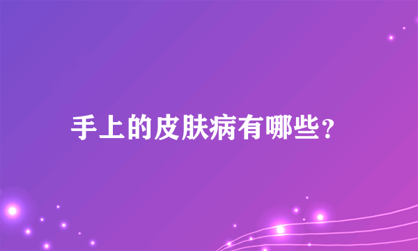 手上的皮肤病有哪些？