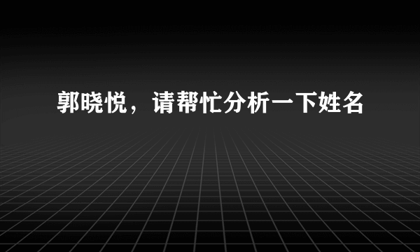 郭晓悦，请帮忙分析一下姓名