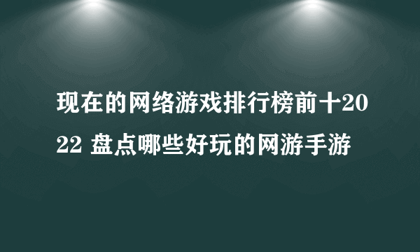 现在的网络游戏排行榜前十2022 盘点哪些好玩的网游手游