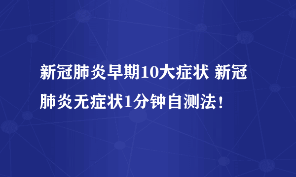 新冠肺炎早期10大症状 新冠肺炎无症状1分钟自测法！