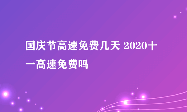 国庆节高速免费几天 2020十一高速免费吗