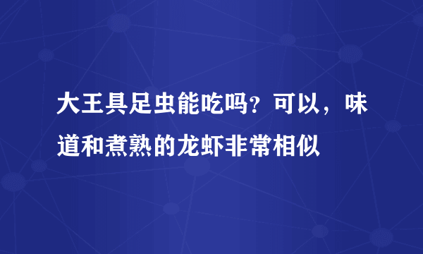 大王具足虫能吃吗？可以，味道和煮熟的龙虾非常相似