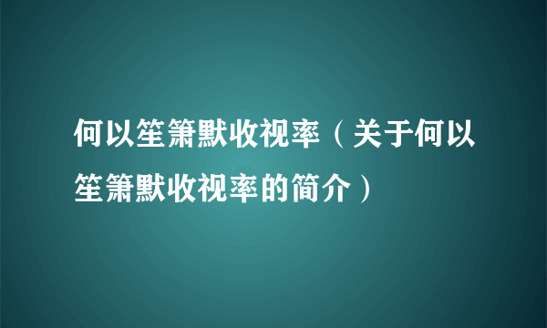 何以笙箫默收视率（关于何以笙箫默收视率的简介）