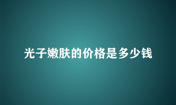 光子嫩肤的价格是多少钱