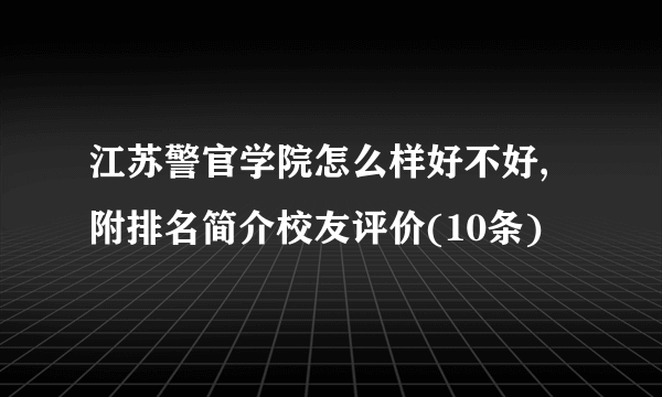 江苏警官学院怎么样好不好,附排名简介校友评价(10条)