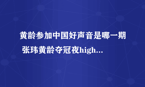 黄龄参加中国好声音是哪一期 张玮黄龄夺冠夜high翻全场_飞外网