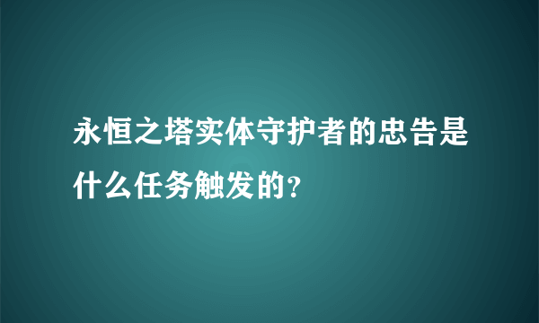 永恒之塔实体守护者的忠告是什么任务触发的？