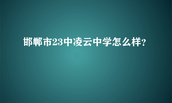 邯郸市23中凌云中学怎么样？