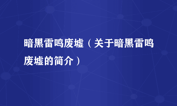 暗黑雷鸣废墟（关于暗黑雷鸣废墟的简介）