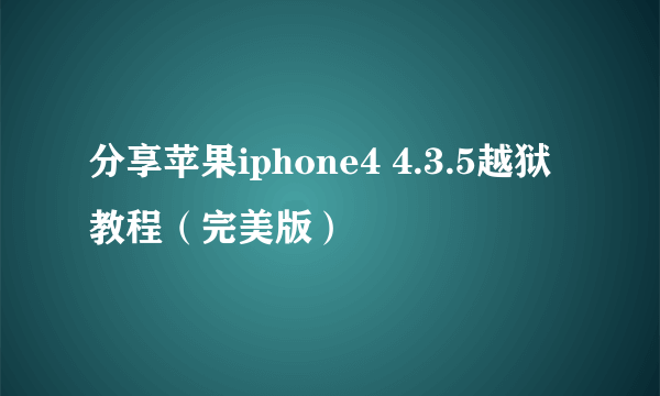 分享苹果iphone4 4.3.5越狱教程（完美版）