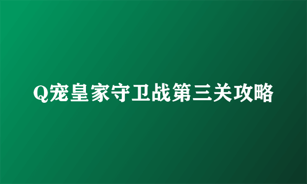 Q宠皇家守卫战第三关攻略