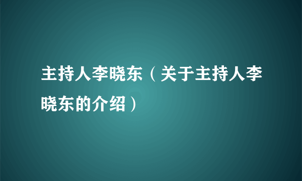 主持人李晓东（关于主持人李晓东的介绍）