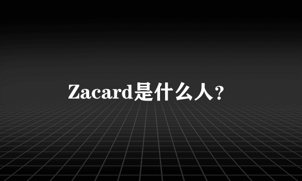 Zacard是什么人？