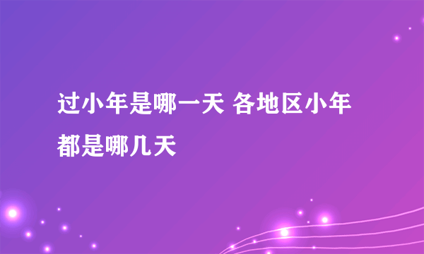 过小年是哪一天 各地区小年都是哪几天