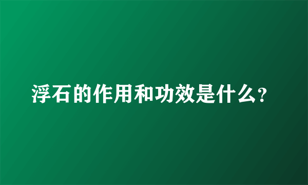 浮石的作用和功效是什么？