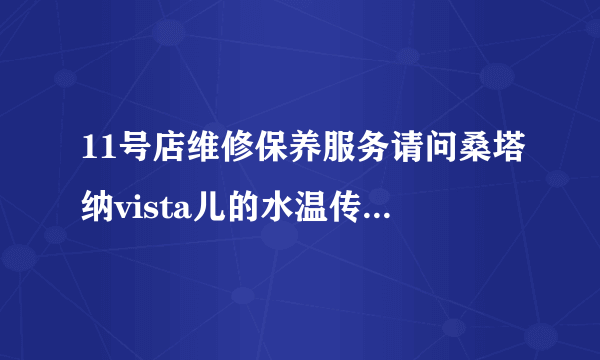 11号店维修保养服务请问桑塔纳vista儿的水温传感器在什么位置？