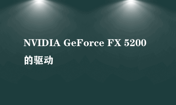 NVIDIA GeForce FX 5200  的驱动