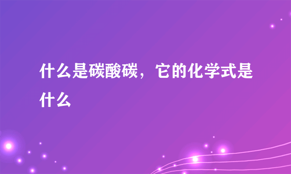 什么是碳酸碳，它的化学式是什么