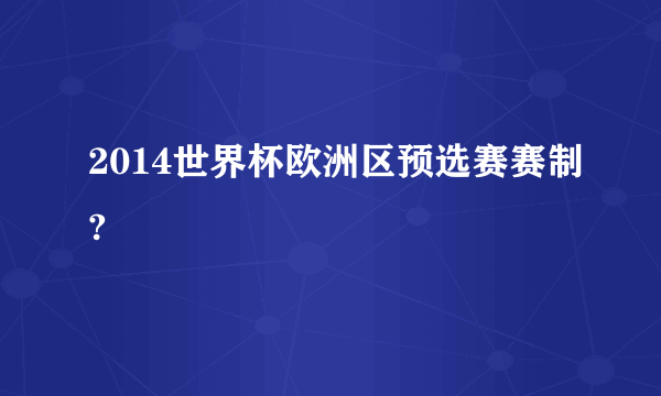 2014世界杯欧洲区预选赛赛制?