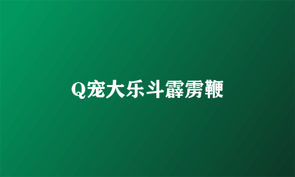 Q宠大乐斗霹雳鞭