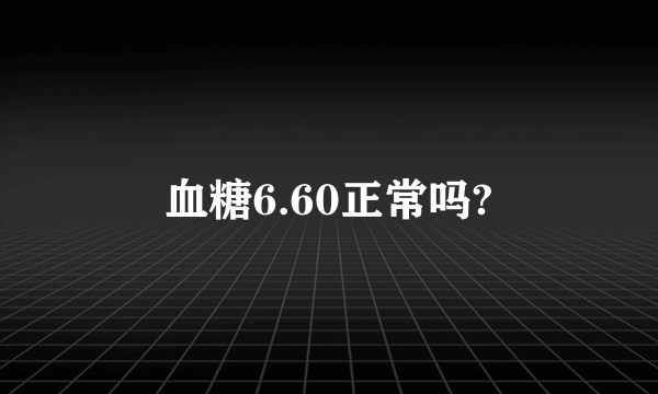 血糖6.60正常吗?