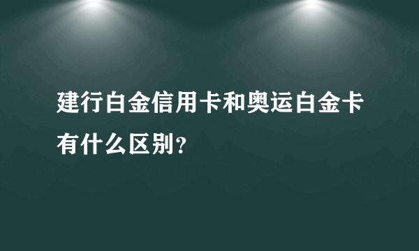 建行白金信用卡和奥运白金卡有什么区别？