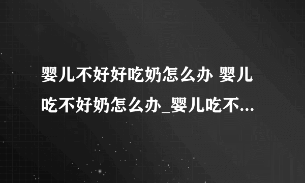 婴儿不好好吃奶怎么办 婴儿吃不好奶怎么办_婴儿吃不好奶怎么应对