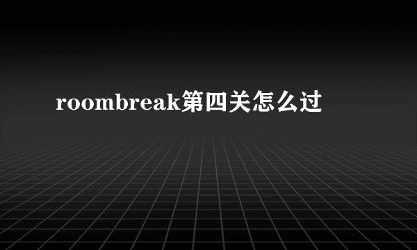 roombreak第四关怎么过