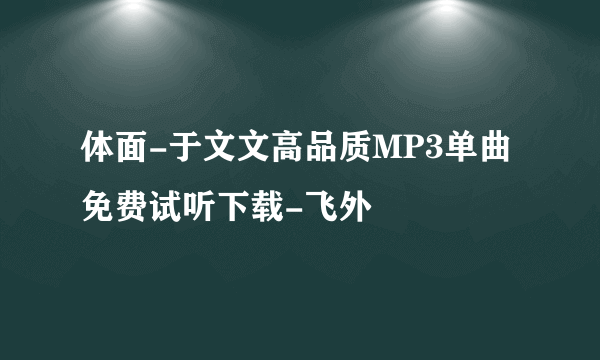 体面-于文文高品质MP3单曲免费试听下载-飞外