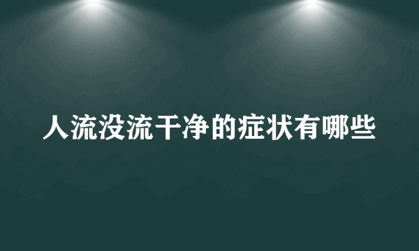 人流没流干净的症状有哪些