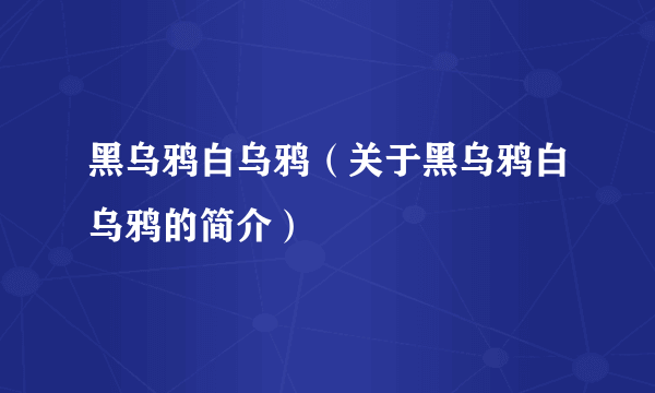 黑乌鸦白乌鸦（关于黑乌鸦白乌鸦的简介）