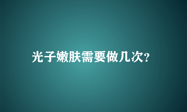 光子嫩肤需要做几次？