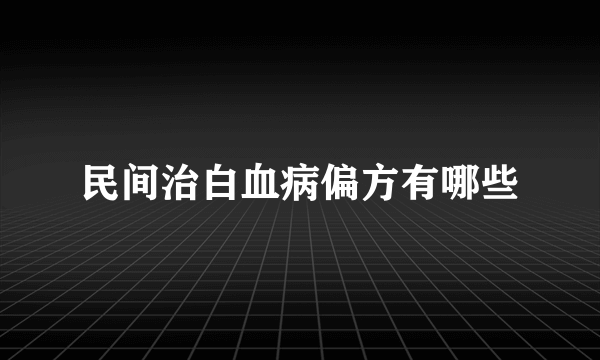 民间治白血病偏方有哪些