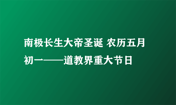 南极长生大帝圣诞 农历五月初一——道教界重大节日