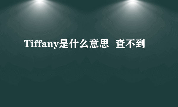 Tiffany是什么意思  查不到