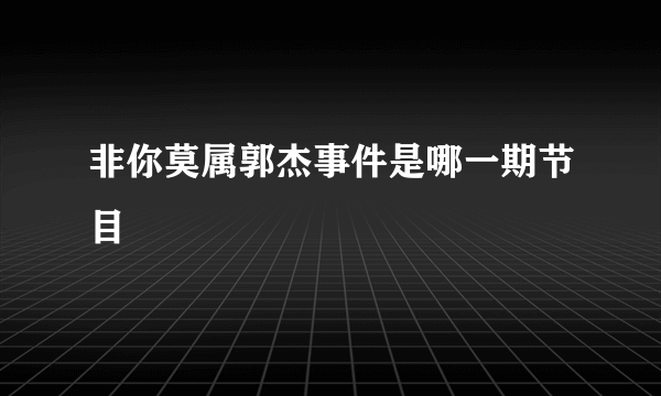 非你莫属郭杰事件是哪一期节目