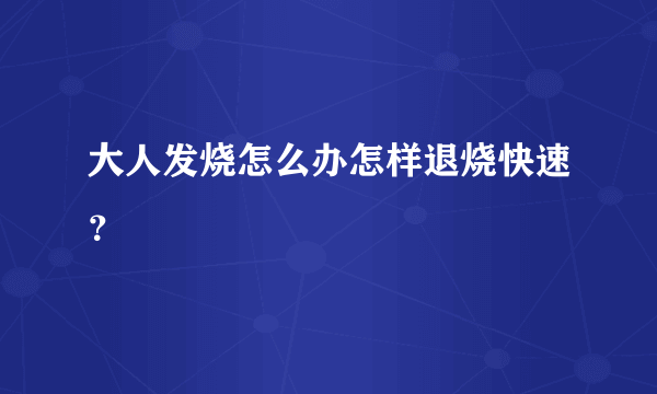 大人发烧怎么办怎样退烧快速？