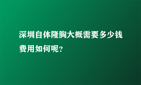 深圳自体隆胸大概需要多少钱费用如何呢？